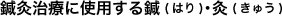 鍼灸治療に使用する鍼（はり）･灸（きゅう）
